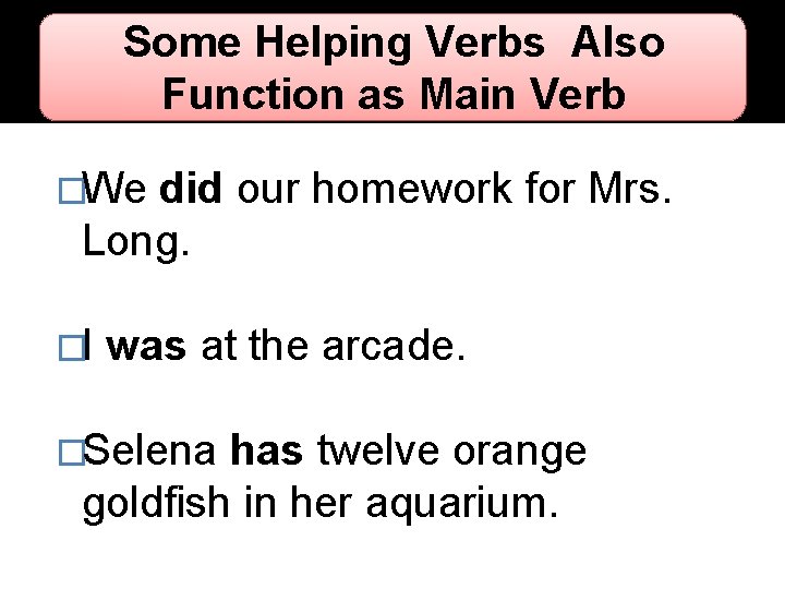 Some Helping Verbs Also Function as Main Verb �We did our homework for Mrs.