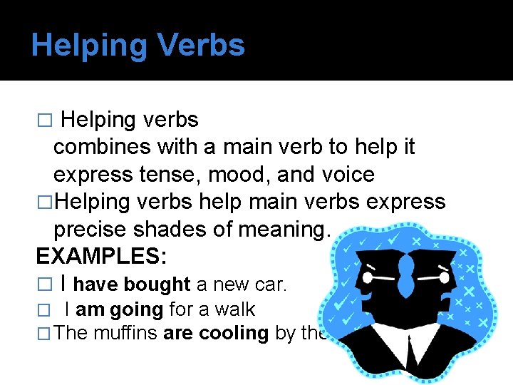 Helping Verbs Helping verbs combines with a main verb to help it express tense,