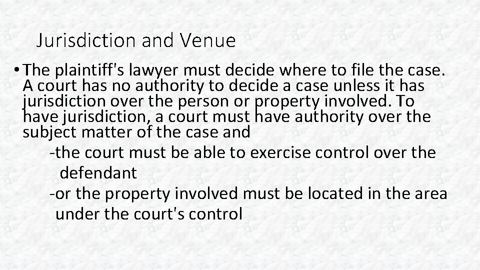 Jurisdiction and Venue • The plaintiff's lawyer must decide where to file the case.