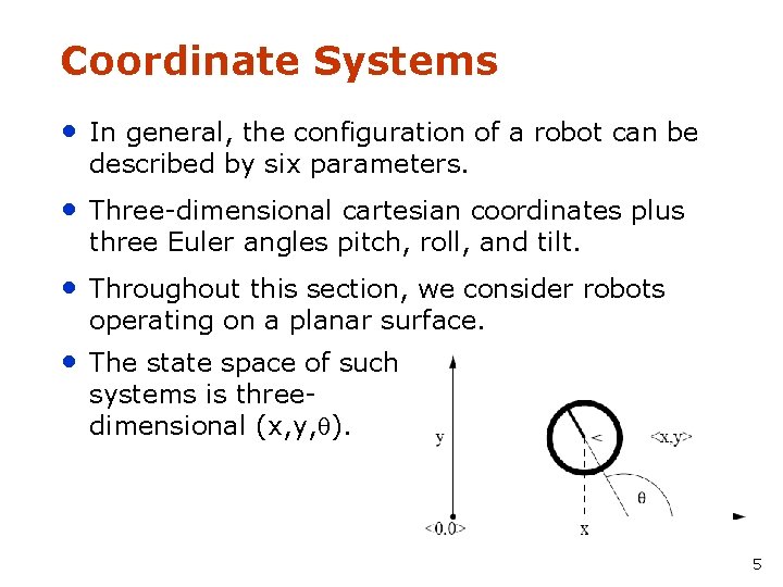 Coordinate Systems • In general, the configuration of a robot can be described by