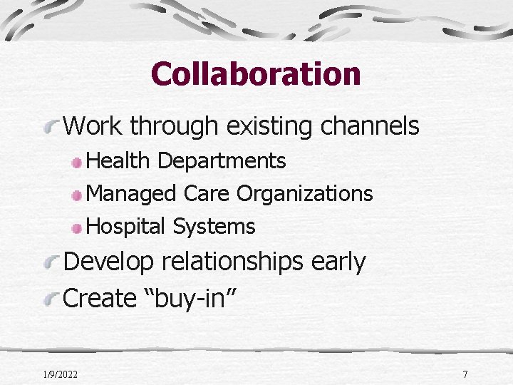 Collaboration Work through existing channels Health Departments Managed Care Organizations Hospital Systems Develop relationships