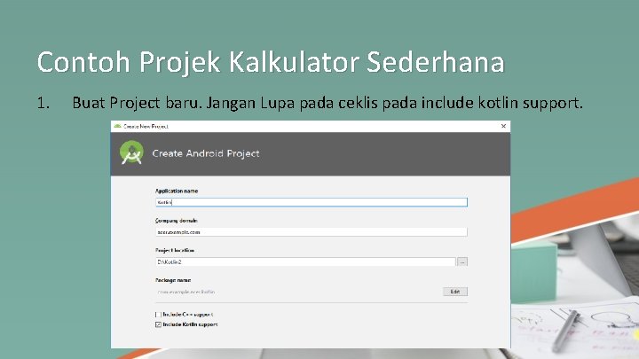 Contoh Projek Kalkulator Sederhana 1. Buat Project baru. Jangan Lupa pada ceklis pada include