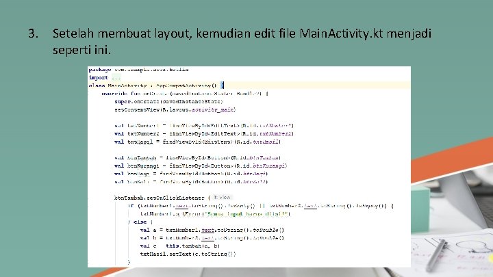 3. Setelah membuat layout, kemudian edit file Main. Activity. kt menjadi seperti ini. 