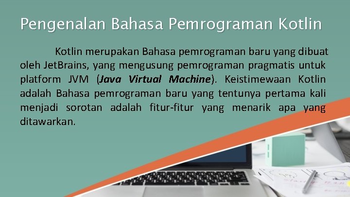 Pengenalan Bahasa Pemrograman Kotlin merupakan Bahasa pemrograman baru yang dibuat oleh Jet. Brains, yang