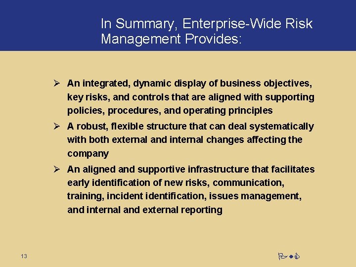 In Summary, Enterprise-Wide Risk Management Provides: Ø An integrated, dynamic display of business objectives,