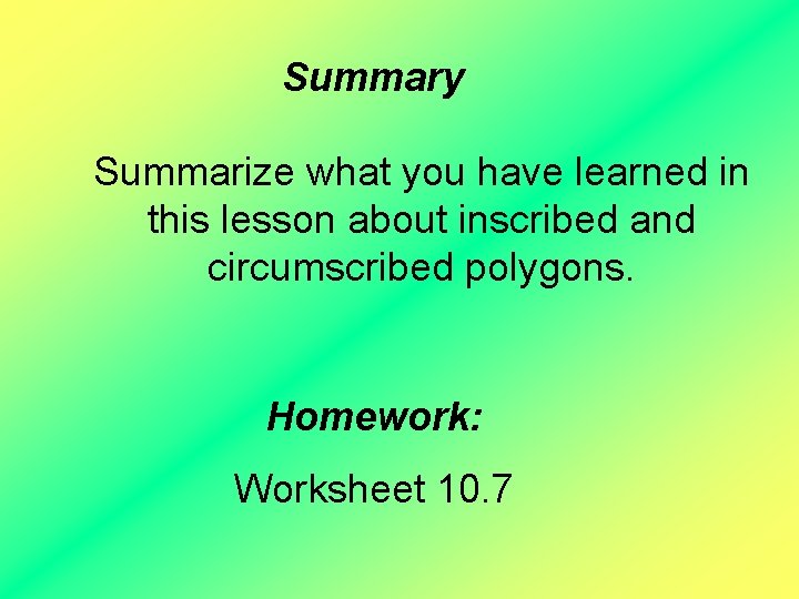 Summary Summarize what you have learned in this lesson about inscribed and circumscribed polygons.