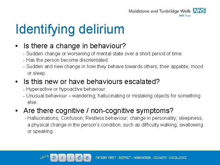 Identifying delirium • Is there a change in behaviour? - Sudden change or worsening