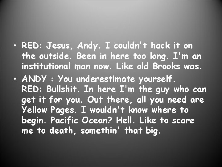  • RED: Jesus, Andy. I couldn't hack it on the outside. Been in
