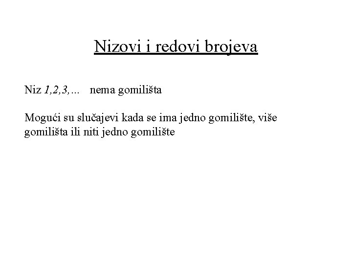 Nizovi i redovi brojeva Niz 1, 2, 3, … nema gomilišta Mogući su slučajevi