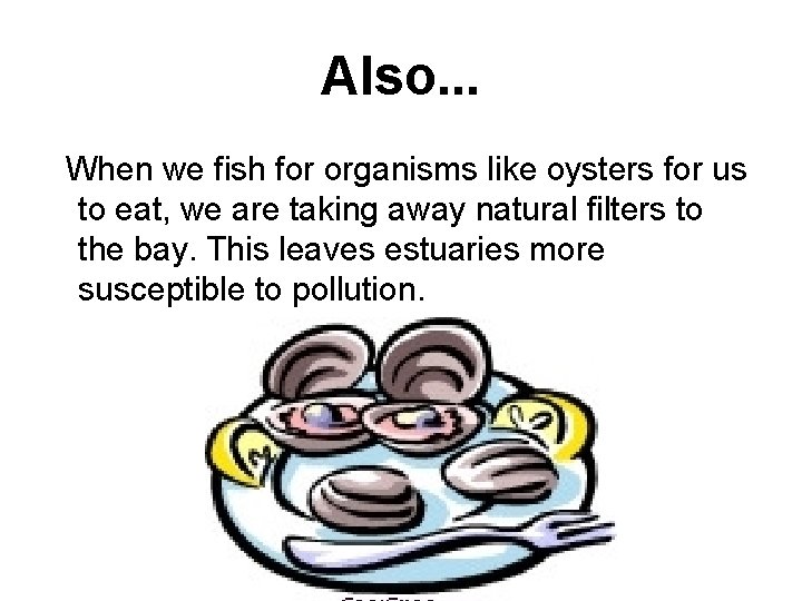 Also. . . When we fish for organisms like oysters for us to eat,