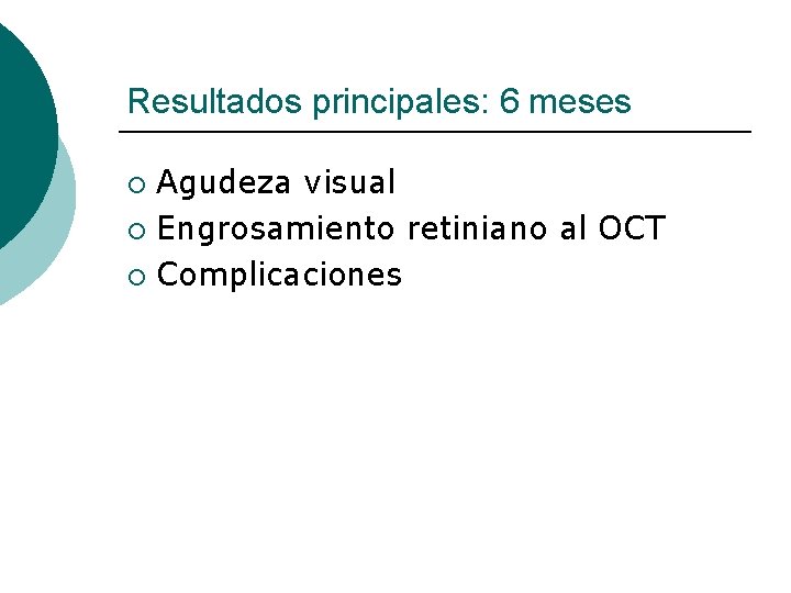 Resultados principales: 6 meses Agudeza visual ¡ Engrosamiento retiniano al OCT ¡ Complicaciones ¡