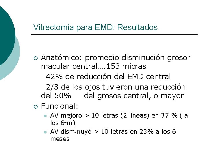 Vitrectomía para EMD: Resultados ¡ ¡ Anatómico: promedio disminución grosor macular central…. 153 micras