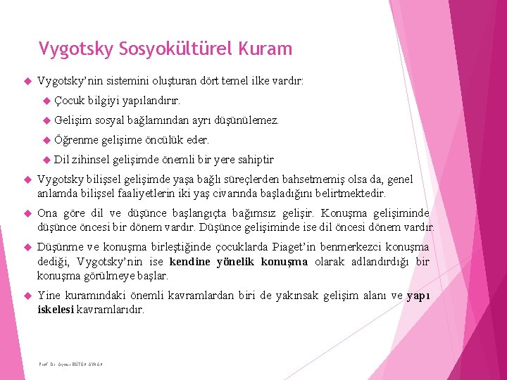 Vygotsky Sosyokültürel Kuram Vygotsky’nin sistemini oluşturan dört temel ilke vardır: Çocuk bilgiyi yapılandırır. Gelişim