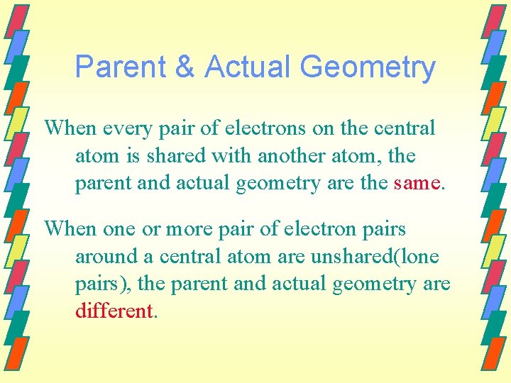 Parent & Actual Geometry When every pair of electrons on the central atom is