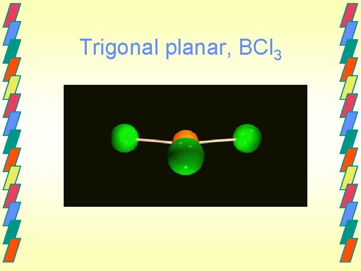 Trigonal planar, BCl 3 