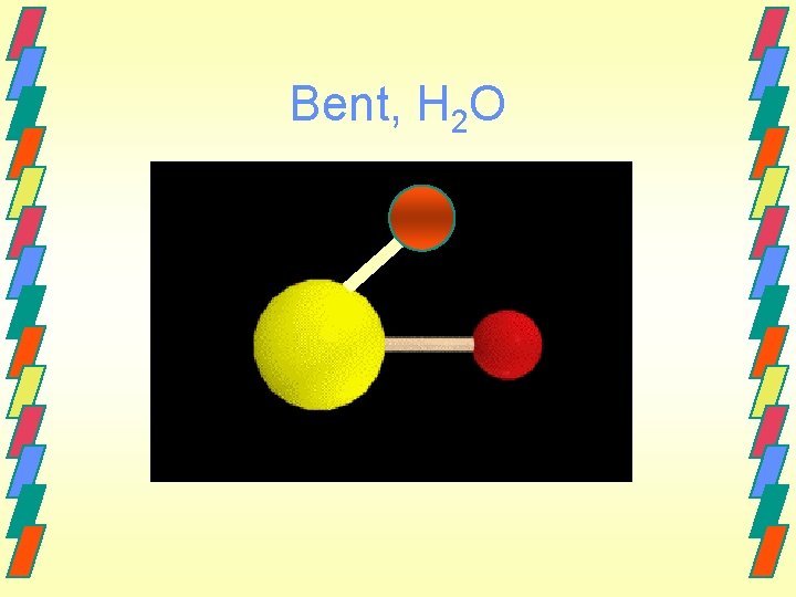 Bent, H 2 O 