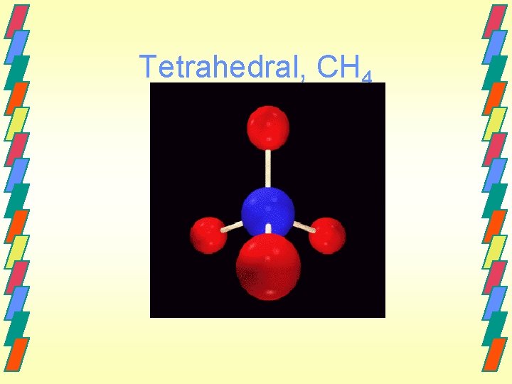 Tetrahedral, CH 4 