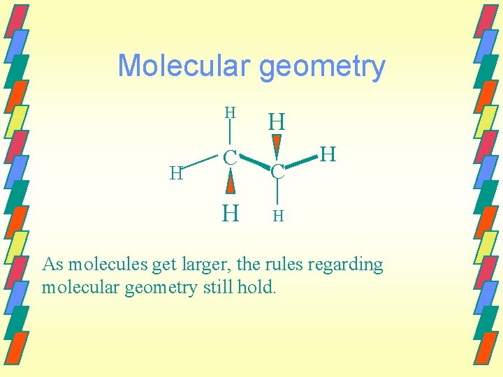 Molecular geometry H H C H H As molecules get larger, the rules regarding