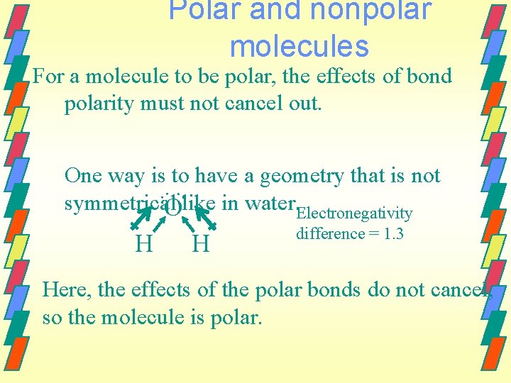 Polar and nonpolar molecules For a molecule to be polar, the effects of bond