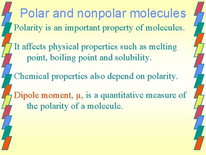 Polar and nonpolar molecules Polarity is an important property of molecules. It affects physical