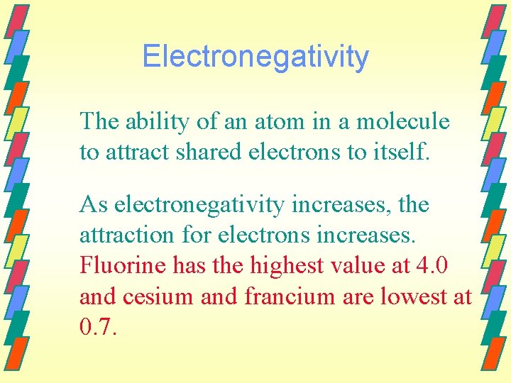 Electronegativity The ability of an atom in a molecule to attract shared electrons to