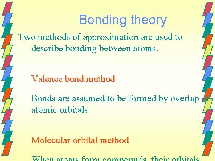 Bonding theory Two methods of approximation are used to describe bonding between atoms. Valence