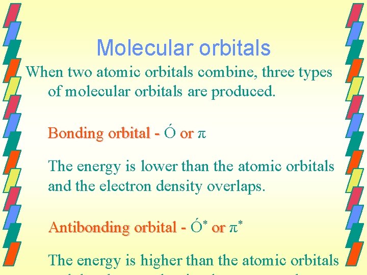 Molecular orbitals When two atomic orbitals combine, three types of molecular orbitals are produced.