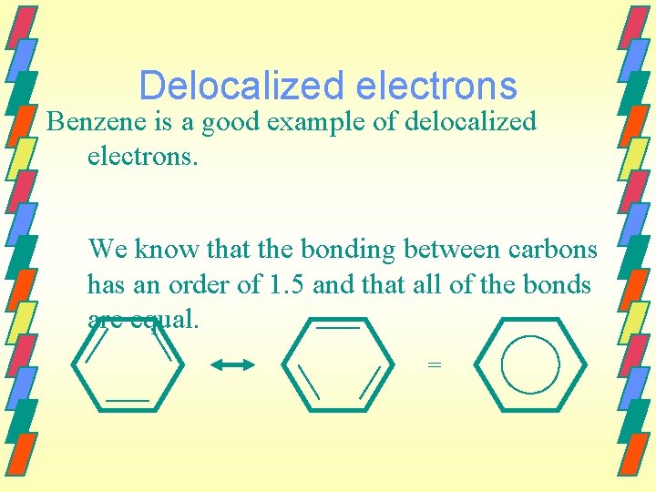 Delocalized electrons Benzene is a good example of delocalized electrons. We know that the