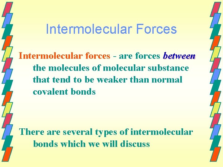 Intermolecular Forces Intermolecular forces - are forces between the molecules of molecular substance that