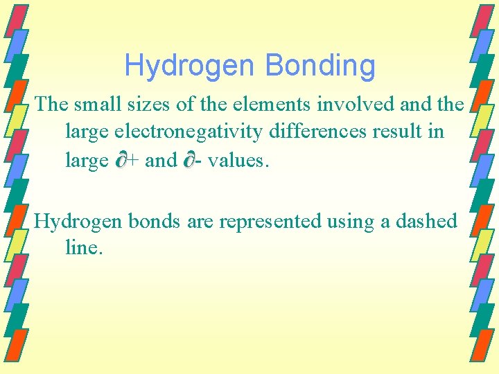 Hydrogen Bonding The small sizes of the elements involved and the large electronegativity differences