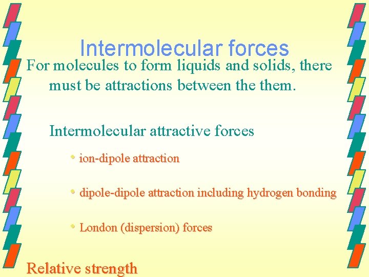 Intermolecular forces For molecules to form liquids and solids, there must be attractions between