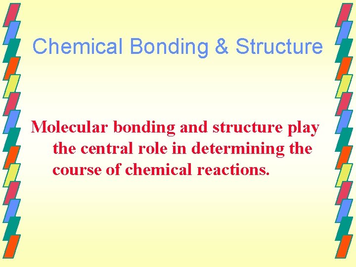 Chemical Bonding & Structure Molecular bonding and structure play the central role in determining