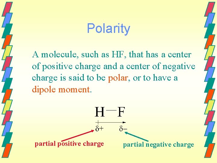 Polarity A molecule, such as HF, that has a center of positive charge and