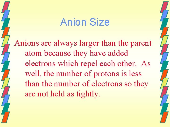 Anion Size Anions are always larger than the parent atom because they have added