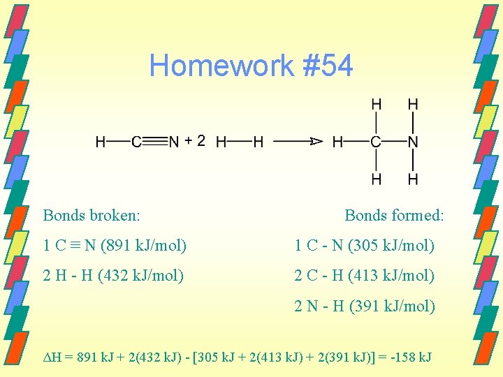 Homework #54 Bonds broken: Bonds formed: 1 C ≡ N (891 k. J/mol) 1