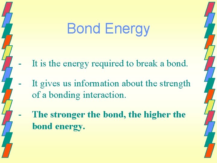 Bond Energy - It is the energy required to break a bond. - It