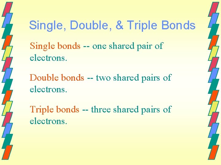 Single, Double, & Triple Bonds Single bonds -- one shared pair of electrons. Double