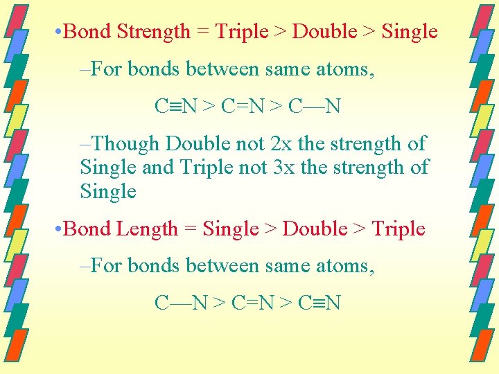  • Bond Strength = Triple > Double > Single –For bonds between same