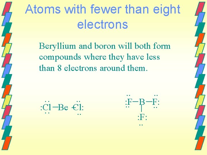 Atoms with fewer than eight electrons Beryllium and boron will both form compounds where