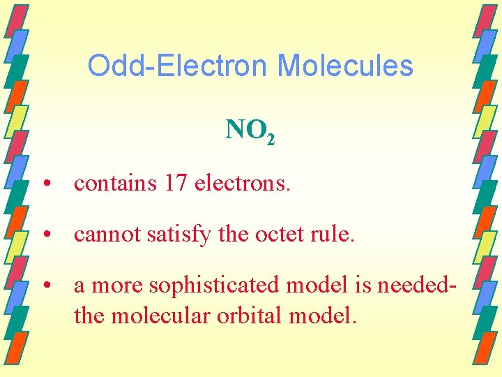 Odd-Electron Molecules NO 2 • contains 17 electrons. • cannot satisfy the octet rule.