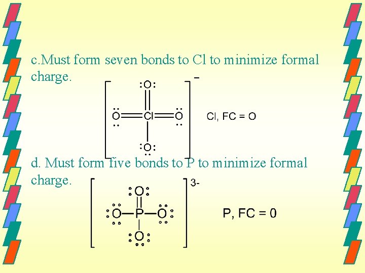 c. Must form seven bonds to Cl to minimize formal charge. d. Must form