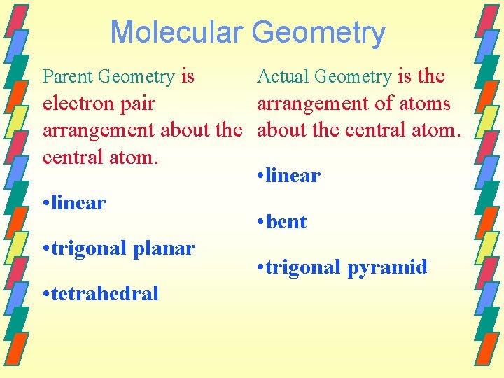 Molecular Geometry Parent Geometry is Actual Geometry is the electron pair arrangement of atoms