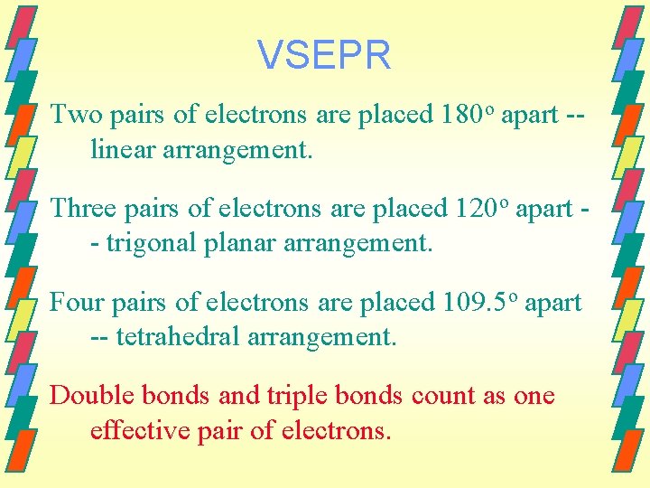 VSEPR Two pairs of electrons are placed 180 o apart -linear arrangement. Three pairs