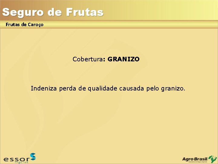 Seguro de Frutas de Caroço Cobertura: GRANIZO Indeniza perda de qualidade causada pelo granizo. Seguro de Frutas de Caroço Cobertura: GRANIZO Indeniza perda de qualidade causada pelo granizo.