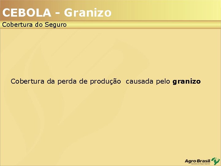 CEBOLA - Granizo Cobertura do Seguro Cobertura da perda de produção causada pelo granizo CEBOLA - Granizo Cobertura do Seguro Cobertura da perda de produção causada pelo granizo