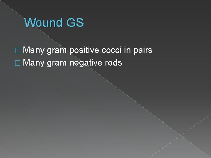 Wound GS � Many gram positive cocci in pairs � Many gram negative rods