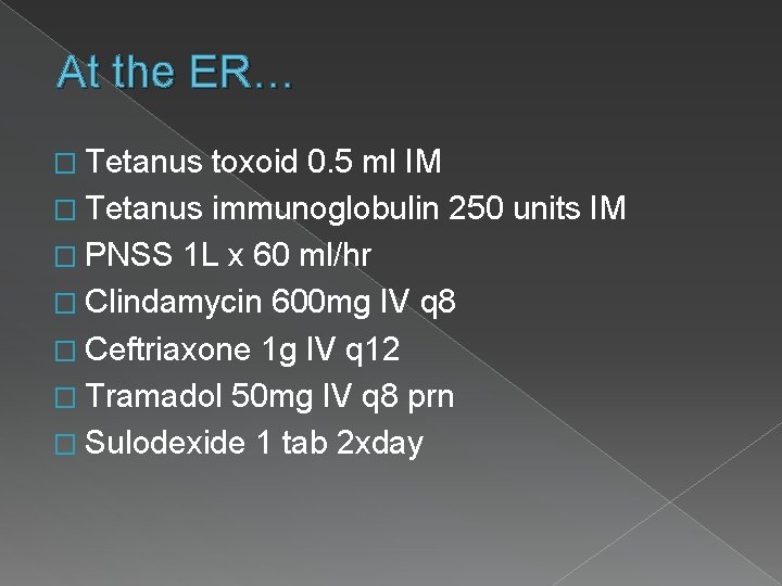 At the ER… � Tetanus toxoid 0. 5 ml IM � Tetanus immunoglobulin 250