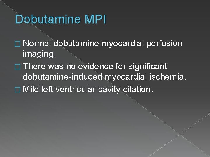 Dobutamine MPI � Normal dobutamine myocardial perfusion imaging. � There was no evidence for