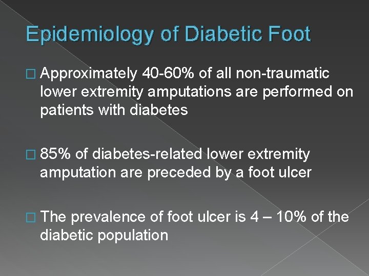 Epidemiology of Diabetic Foot � Approximately 40 -60% of all non-traumatic lower extremity amputations