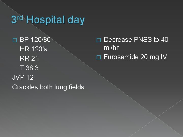 3 rd Hospital day BP 120/80 HR 120’s RR 21 T 38. 3 JVP